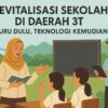 Menembus Batas: Revitalisasi Masif Sekolah 3T Jadi Tulang Punggung Pendidikan Nasional 2026